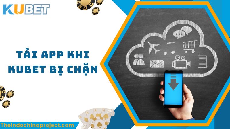 Tải app Kubet khi bị chặn