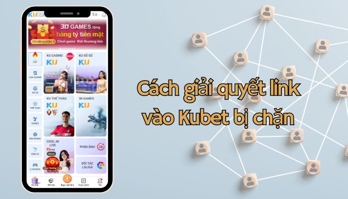 Các cách vào Kubet khi bị chặn an toàn, hiệu quả