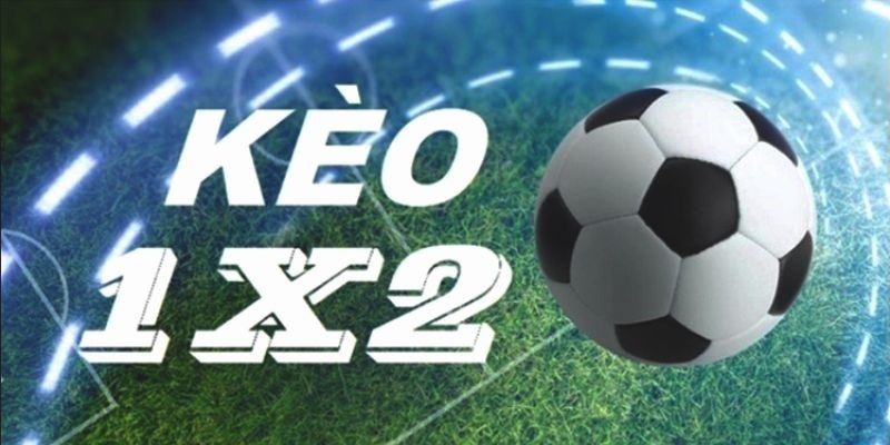 Kèo 1x2 là gì? Khám phá sức hấp dẫn của kèo Châu Âu