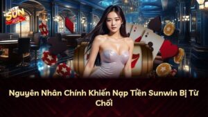 Tại sao giao dịch nạp tiền Sunwin bị từ chối?